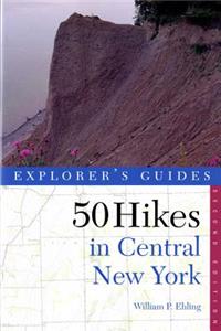 Explorer's Guide 50 Hikes in Central New York: Hikes and Backpacking Trips from the Western Adirondacks to the Finger Lakes