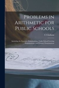 Problems in Arithmetic for Public Schools [microform]
