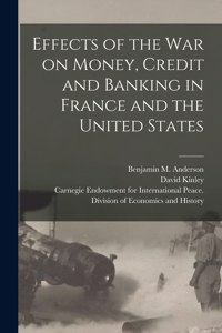 Effects of the War on Money, Credit and Banking in France and the United States [microform]