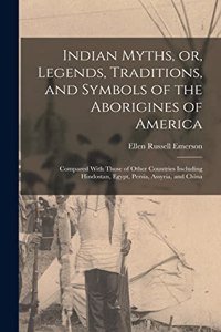 Indian Myths, or, Legends, Traditions, and Symbols of the Aborigines of America