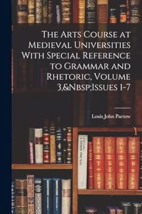 The Arts Course at Medieval Universities With Special Reference to Grammar and Rhetoric, Volume 3, Issues 1-7