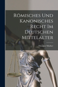 Römisches Und Kanonisches Recht Im Deutschen Mittelalter