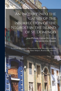 Inquiry Into the Causes of the Insurrection of the Negroes in the Island of St. Domingo