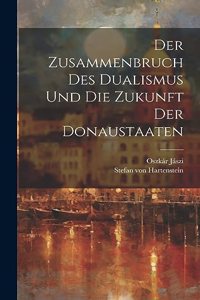 Der Zusammenbruch Des Dualismus Und Die Zukunft Der Donaustaaten