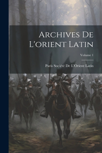Archives De L'orient Latin; Volume 1