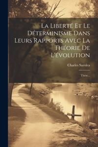 Liberté Et Le Déterminisme Dans Leurs Rapports Avec La Théorie De L'évolution: Thèse...