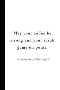 May your coffee be strong and your scrub game on point.