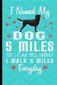 I Named My Dog 5 Miles So I Can Tell People I Walk 5 Miles Everyday
