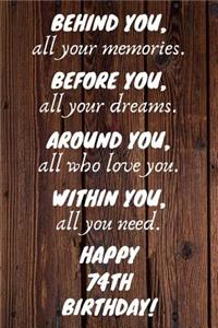 Behind You All Your Memories Before You All Your Dreams Happy 74th Birthday