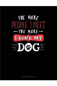 More People I Meet The More I Like My Dog