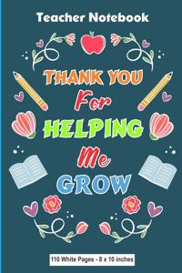 Teacher Notebook Thank You for Helping Me Grow 110 White Pages 8x10 inches