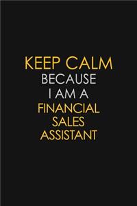 Keep Calm Because I Am A Financial Sales Assistant