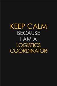 Keep Calm Because I Am A Logistics Coordinator