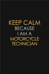 Keep Calm Because I Am A Motorcycle Technician