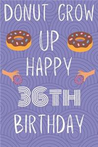 Donut Grow Up Happy 36th Birthday