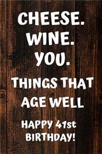 Cheese. Wine. You. Things That Age Well Happy 41st Birthday: 41st Birthday Gift / Journal / Notebook / Diary / Unique Greeting Card Alternative