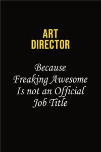 Art Director Because Freaking Awesome Is Not An Official Job Title