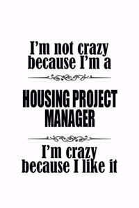 I'm Not Crazy Because I'm A Housing Project Manager I'm Crazy Because I like It