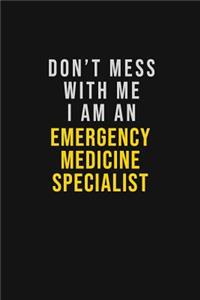 Don't Mess With Me I Am An Emergency medicine specialist