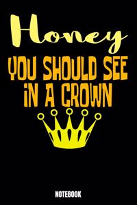 Honey You Should See In A Crown Notebook