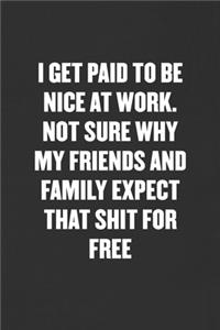 I Get Paid to Be Nice at Work. Not Sure Why My Friends and Family Expect That Shit for Free
