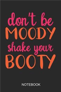 Dont Be Moody Shake Your Booty Notebook