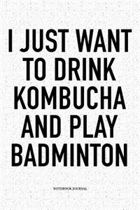 I Just Want to Drink Kombucha and Play Badminton