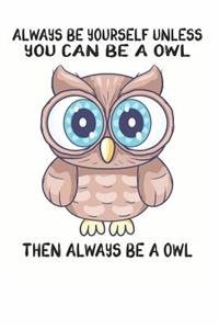 Always Be Yourself Unless You Can Be A Owl Then Always Be A Owl