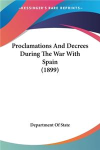 Proclamations And Decrees During The War With Spain (1899)