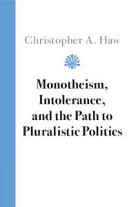 Monotheism, Intolerance, and the Path to Pluralistic Politics