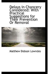 Delays in Chancery Considered: With Practical Suggestions for Their Prevention or Removal