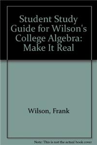 Student Study Guide for Wilson's College Algebra: Make It Real