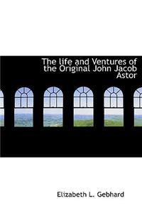 The Life and Ventures of the Original John Jacob Astor