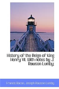 History of the Reign of King Henry VII. with Notes by J. Rawson Lumby;