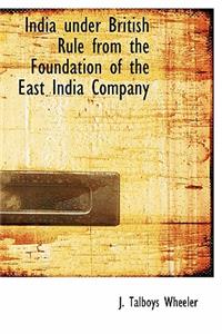 India Under British Rule from the Foundation of the East India Company