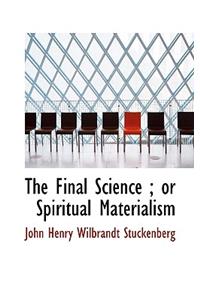 The Final Science; Or Spiritual Materialism
