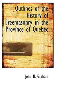 Outlines of the History of Freemasonry in the Province of Quebec