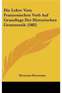 Die Lehre Vom Franzosischen Verb Auf Grundlage Der Historischen Grammatik (1882)