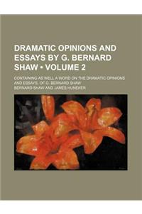Dramatic Opinions and Essays by G. Bernard Shaw (Volume 2); Containing as Well a Word on the Dramatic Opinions and Essays, of G. Bernard Shaw