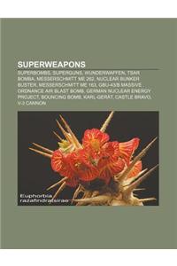 Superweapons: Superbombs, Superguns, Wunderwaffen, Tsar Bomba, Messerschmitt Me 262, Nuclear Bunker Buster, Messerschmitt Me 163