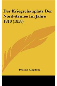 Der Kriegschauplatz Der Nord-Armee Im Jahre 1813 (1858)