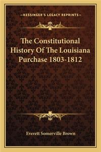 Constitutional History Of The Louisiana Purchase 1803-1812