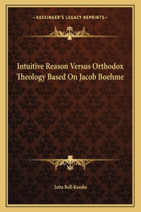 Intuitive Reason Versus Orthodox Theology Based on Jacob Boehme