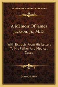 Memoir of James Jackson, JR., M.D.
