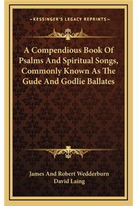 A Compendious Book of Psalms and Spiritual Songs, Commonly Known as the Gude and Godlie Ballates