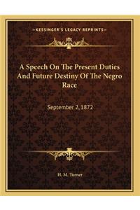 A Speech On The Present Duties And Future Destiny Of The Negro Race