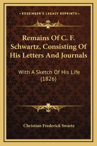 Remains Of C. F. Schwartz, Consisting Of His Letters And Journals