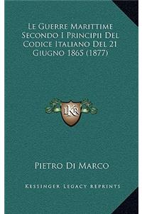 Le Guerre Marittime Secondo I Principii del Codice Italiano del 21 Giugno 1865 (1877)