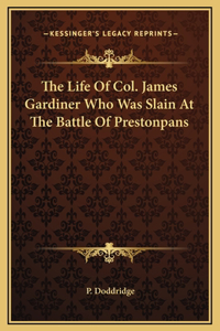 The Life Of Col. James Gardiner Who Was Slain At The Battle Of Prestonpans