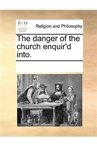 The Danger of the Church Enquir'd Into.